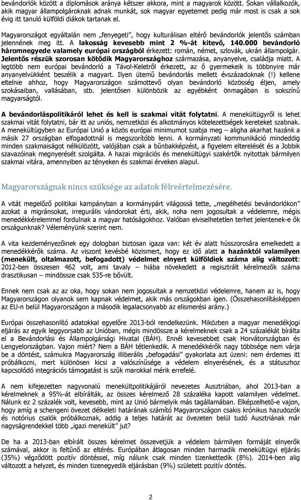 Magyarországot egyáltalán nem fenyegeti, hogy kulturálisan eltérő bevándorlók jelentős számban jelennének meg itt. A lakosság kevesebb mint 2 %-át kitevő, 140.