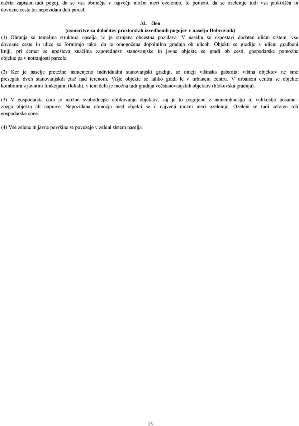 V naselju se vzpostavi dodaten ulični sistem, vse dovozne ceste in ulice se formirajo tako, da je omogočena dopolnilna gradnja ob ulicah.