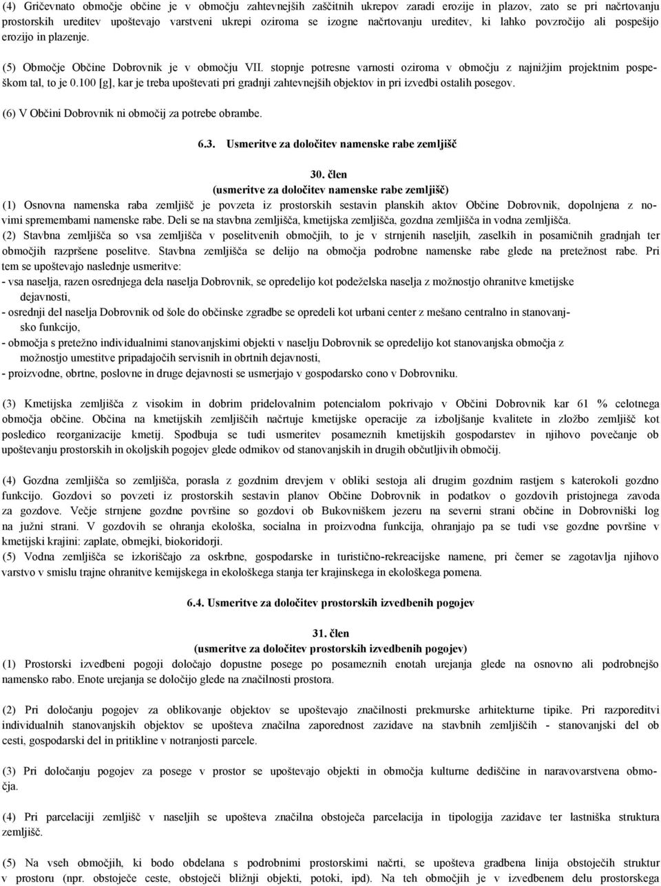 stopnje potresne varnosti oziroma v območju z najnižjim projektnim pospeškom tal, to je 0.100 [g], kar je treba upoštevati pri gradnji zahtevnejših objektov in pri izvedbi ostalih posegov.