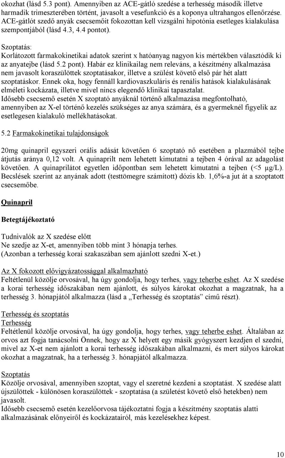 Korlátozott farmakokinetikai adatok szerint x hatóanyag nagyon kis mértékben választódik ki az anyatejbe (lásd 5.2 pont).