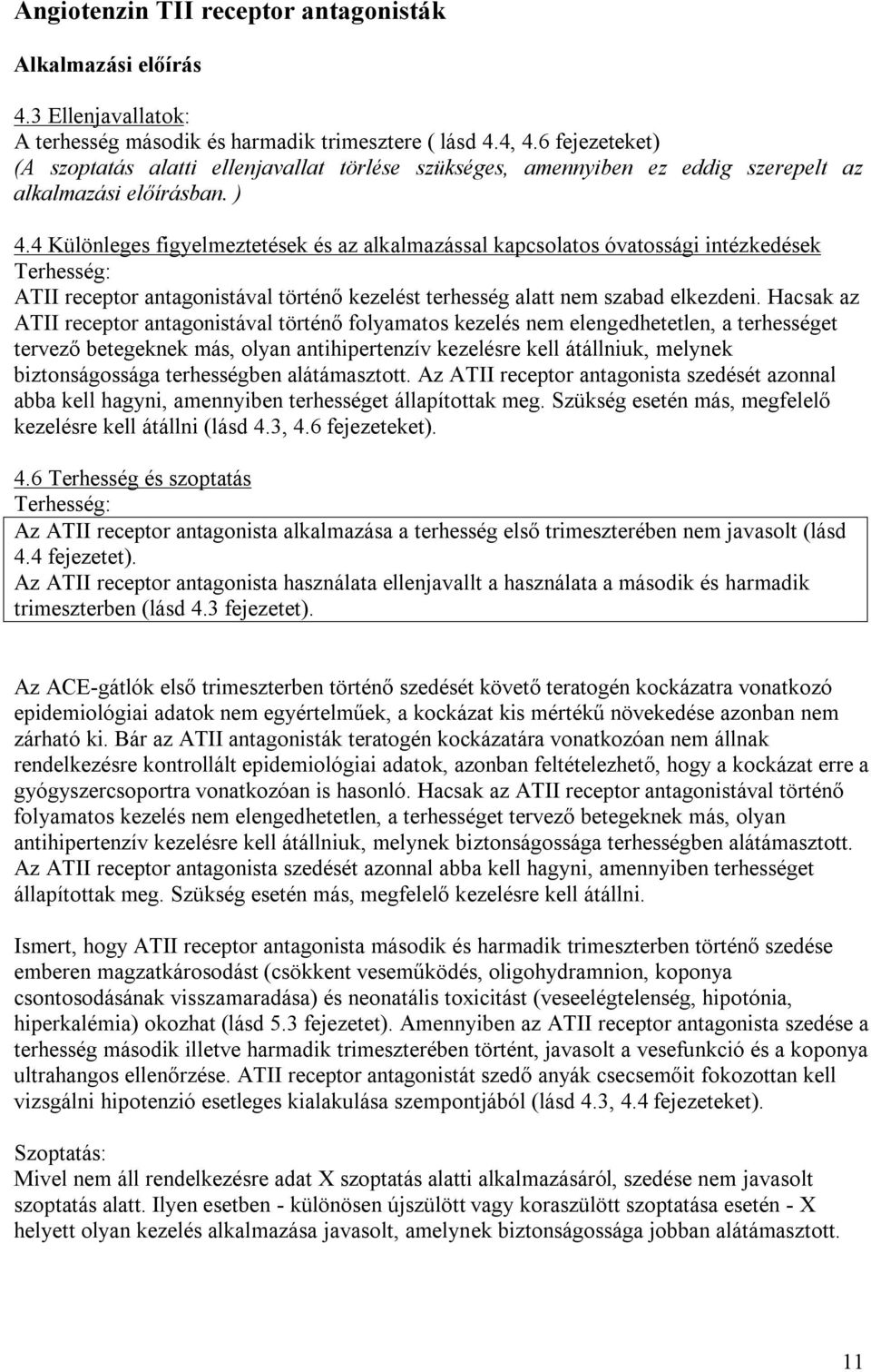 4 Különleges figyelmeztetések és az alkalmazással kapcsolatos óvatossági intézkedések ATII receptor antagonistával történő kezelést terhesség alatt nem szabad elkezdeni.