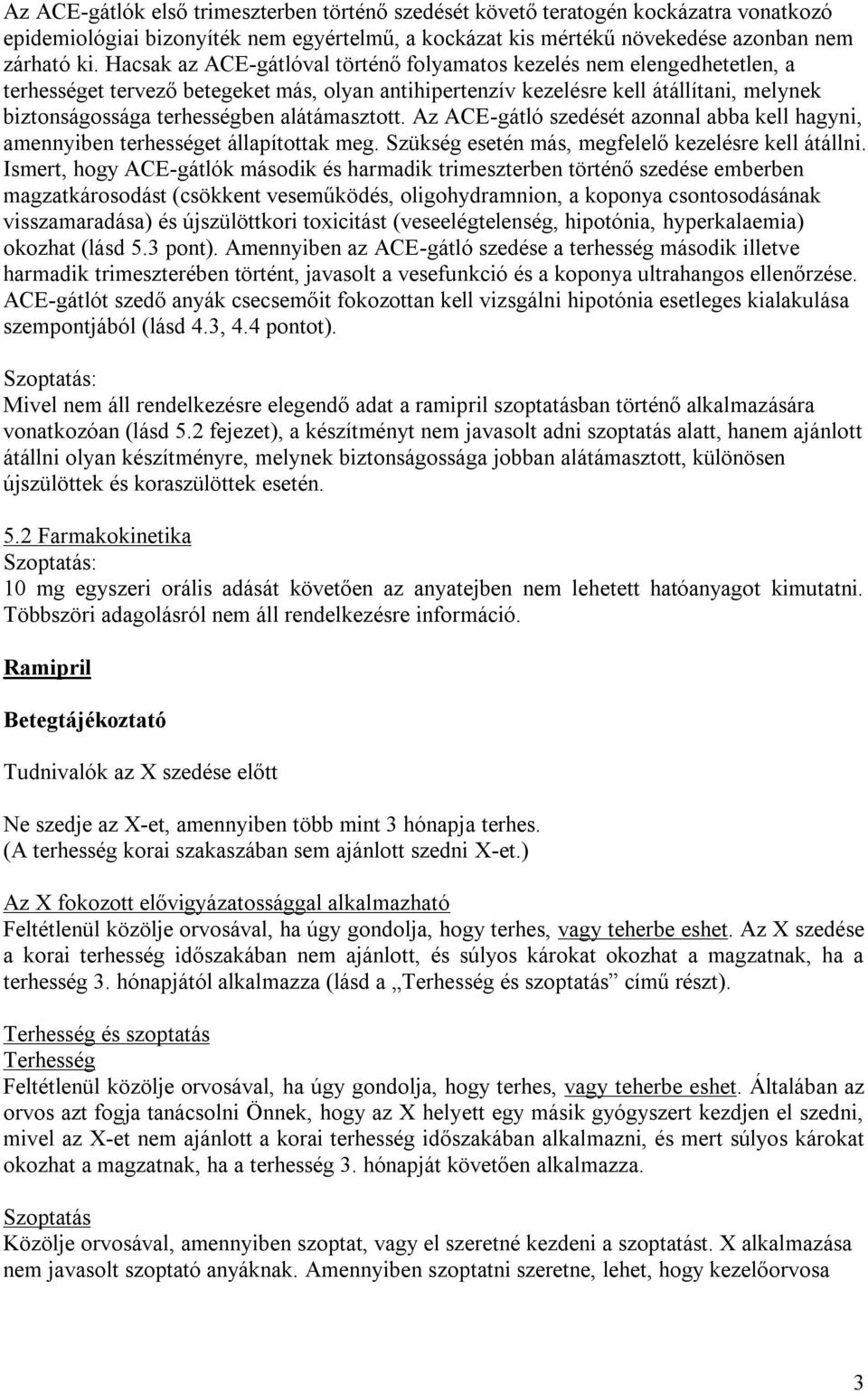 alátámasztott. Az ACE-gátló szedését azonnal abba kell hagyni, amennyiben terhességet állapítottak meg. Szükség esetén más, megfelelő kezelésre kell átállni.