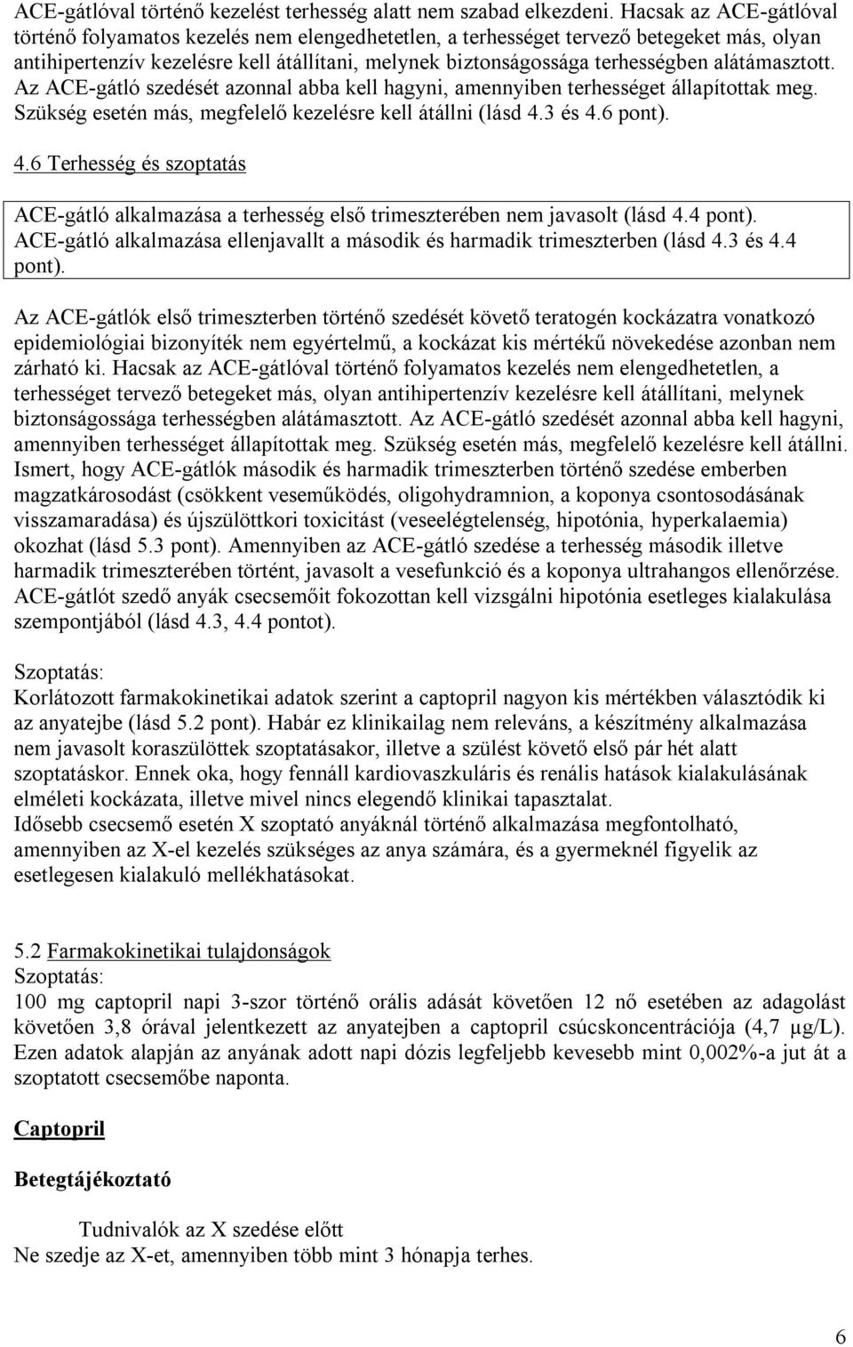 alátámasztott. Az ACE-gátló szedését azonnal abba kell hagyni, amennyiben terhességet állapítottak meg. Szükség esetén más, megfelelő kezelésre kell átállni (lásd 4.3 és 4.6 pont).