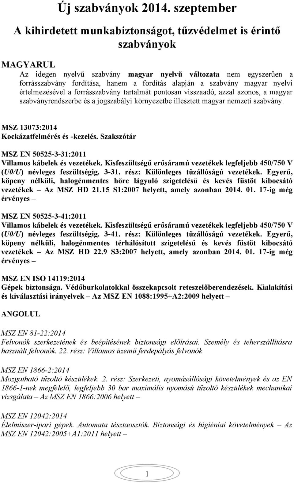 alapján a szabvány magyar nyelvi értelmezésével a forrásszabvány tartalmát pontosan visszaadó, azzal azonos, a magyar szabványrendszerbe és a jogszabályi környezetbe illesztett magyar nemzeti