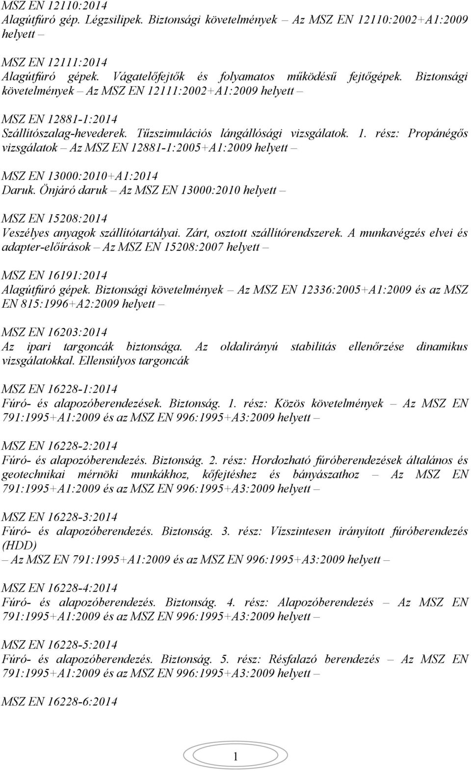 . rész: Propánégős vizsgálatok Az MSZ EN 288-:2005+A:2009 helyett MSZ EN 3000:200+A:204 Daruk. Önjáró daruk Az MSZ EN 3000:200 helyett MSZ EN 5208:204 Veszélyes anyagok szállítótartályai.