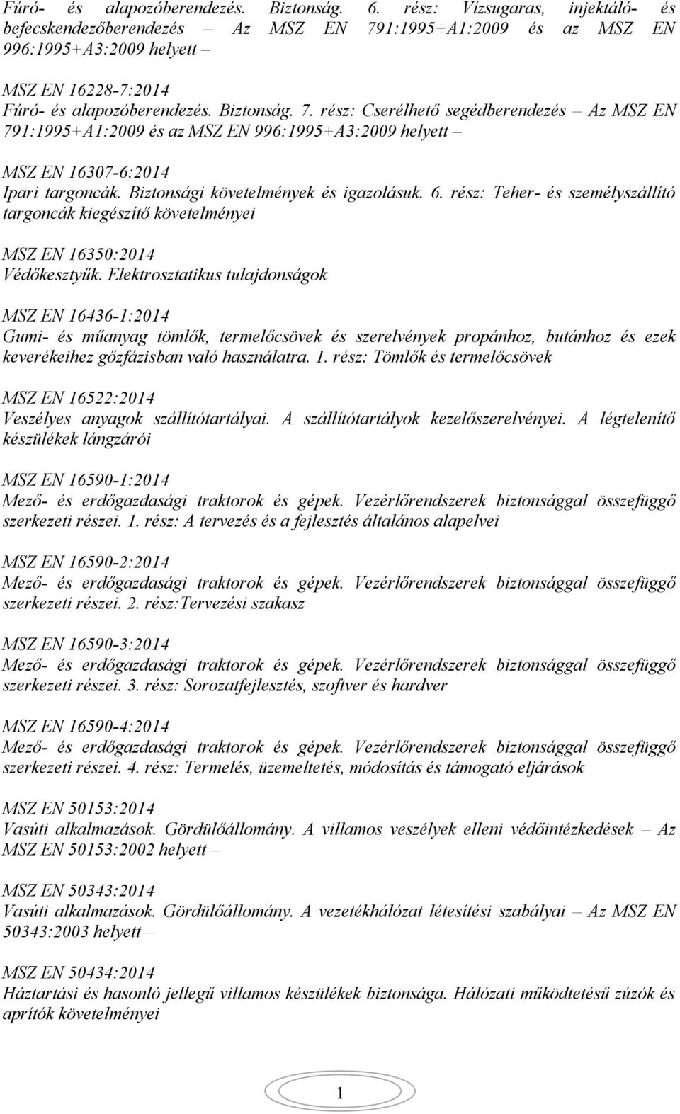 Biztonsági követelmények és igazolásuk. 6. rész: Teher- és személyszállító targoncák kiegészítő követelményei MSZ EN 6350:204 Védőkesztyűk.