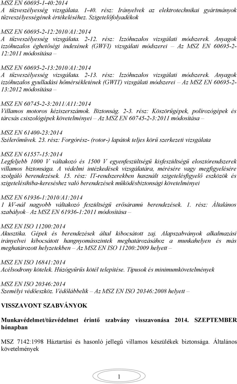 Anyagok izzóhuzalos éghetőségi indexének (GWFI) vizsgálati módszerei Az MSZ EN 60695-2- 2:20 módosítása MSZ EN 60695-2-3:200/A:204 A tűzveszélyesség vizsgálata. 2-3.