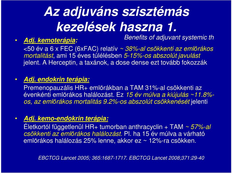 A Herceptin, a taxánok, a dose dense ezt tovább fokozzák Adj. endokrin terápia: Premenopauzális HR+ emlőrákban a TAM 31%-al csökkenti az évenkénti emlőrákos halálozást.