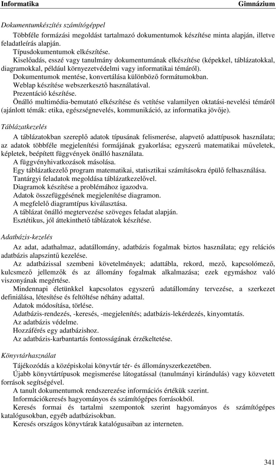 Dokumentumok mentése, konvertálása különböző formátumokban. Weblap készítése webszerkesztő használatával. Prezentáció készítése.
