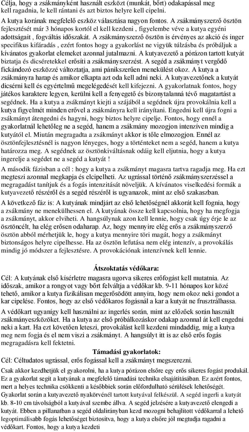 A zsákmányszerző ösztön is érvényes az akció és inger specifikus kifáradás, ezért fontos hogy a gyakorlást ne vigyük túlzásba és próbáljuk a kívánatos gyakorlat elemeket azonnal jutalmazni.