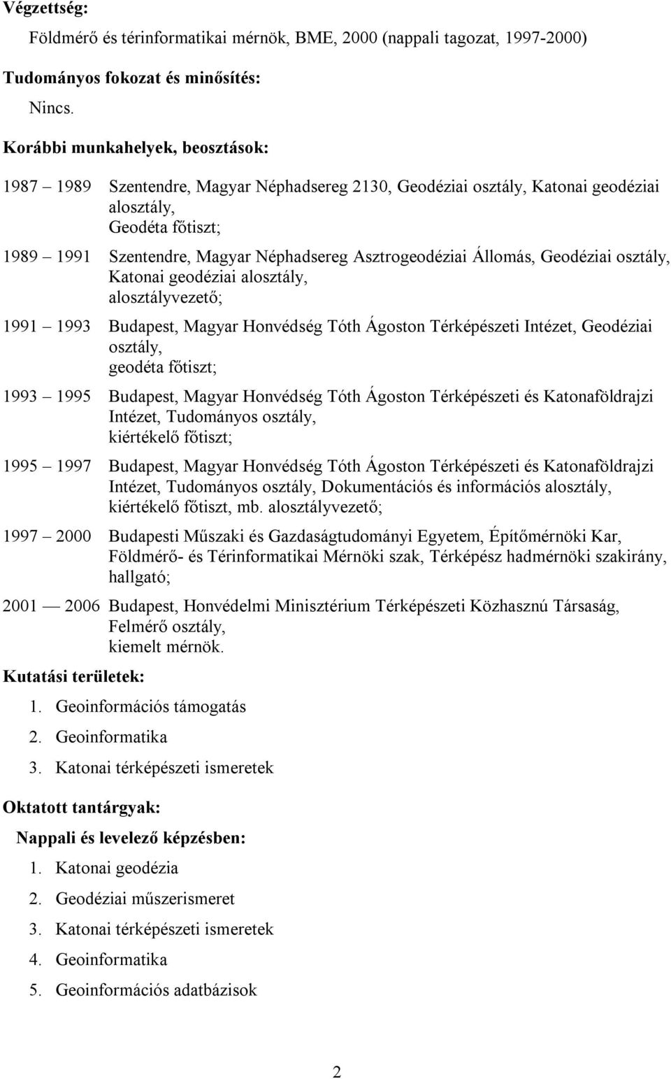 1991 1993 Budapest, Magyar Honvédség Tóth Ágoston Térképészeti Intézet, Geodéziai osztály, geodéta főtiszt; 1993 1995 Budapest, Magyar Honvédség Tóth Ágoston Térképészeti és Katonaföldrajzi Intézet,