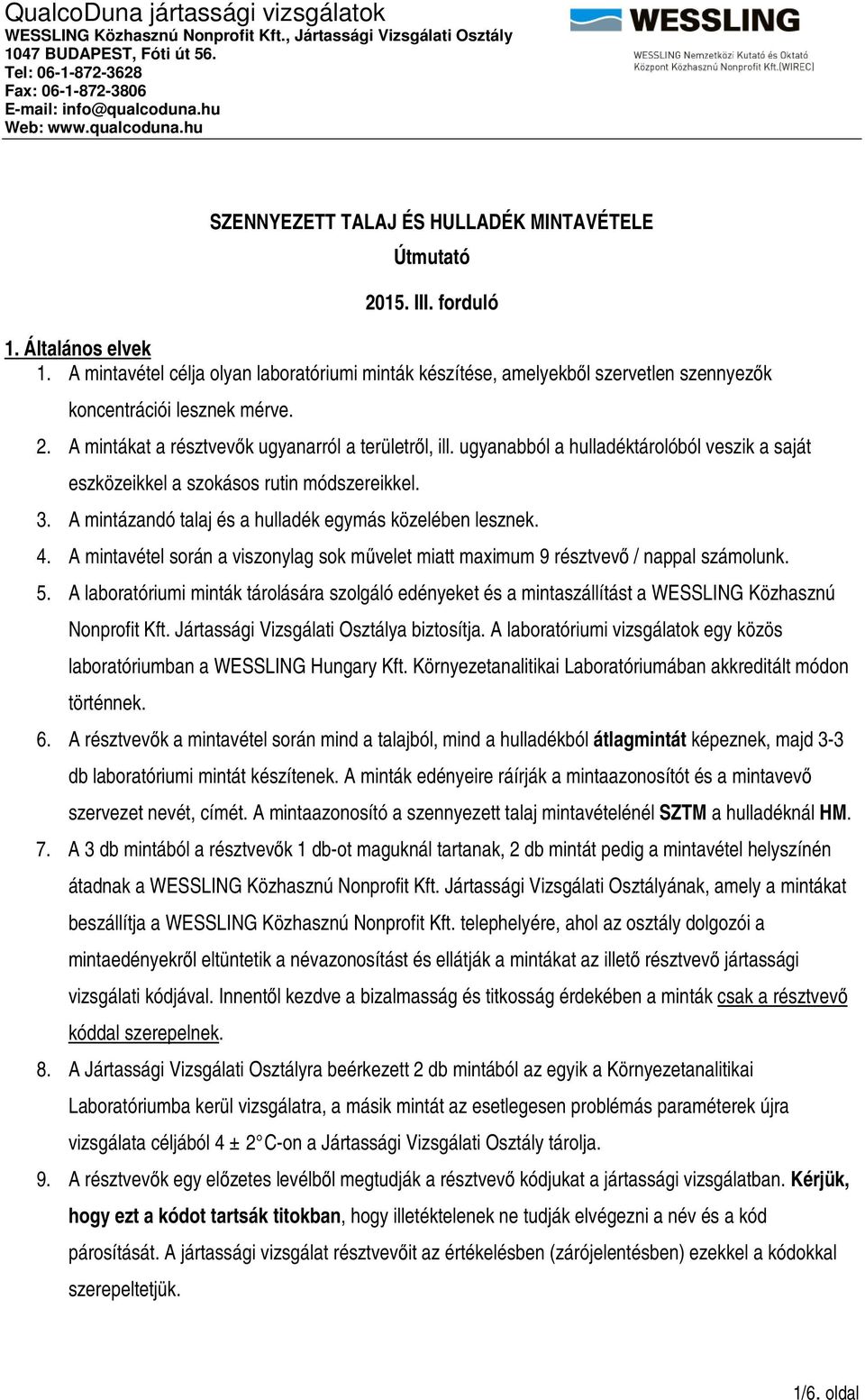 ugyanabból a hulladéktárolóból veszik a saját eszközeikkel a szokásos rutin módszereikkel. 3. A mintázandó talaj és a hulladék egymás közelében lesznek. 4.