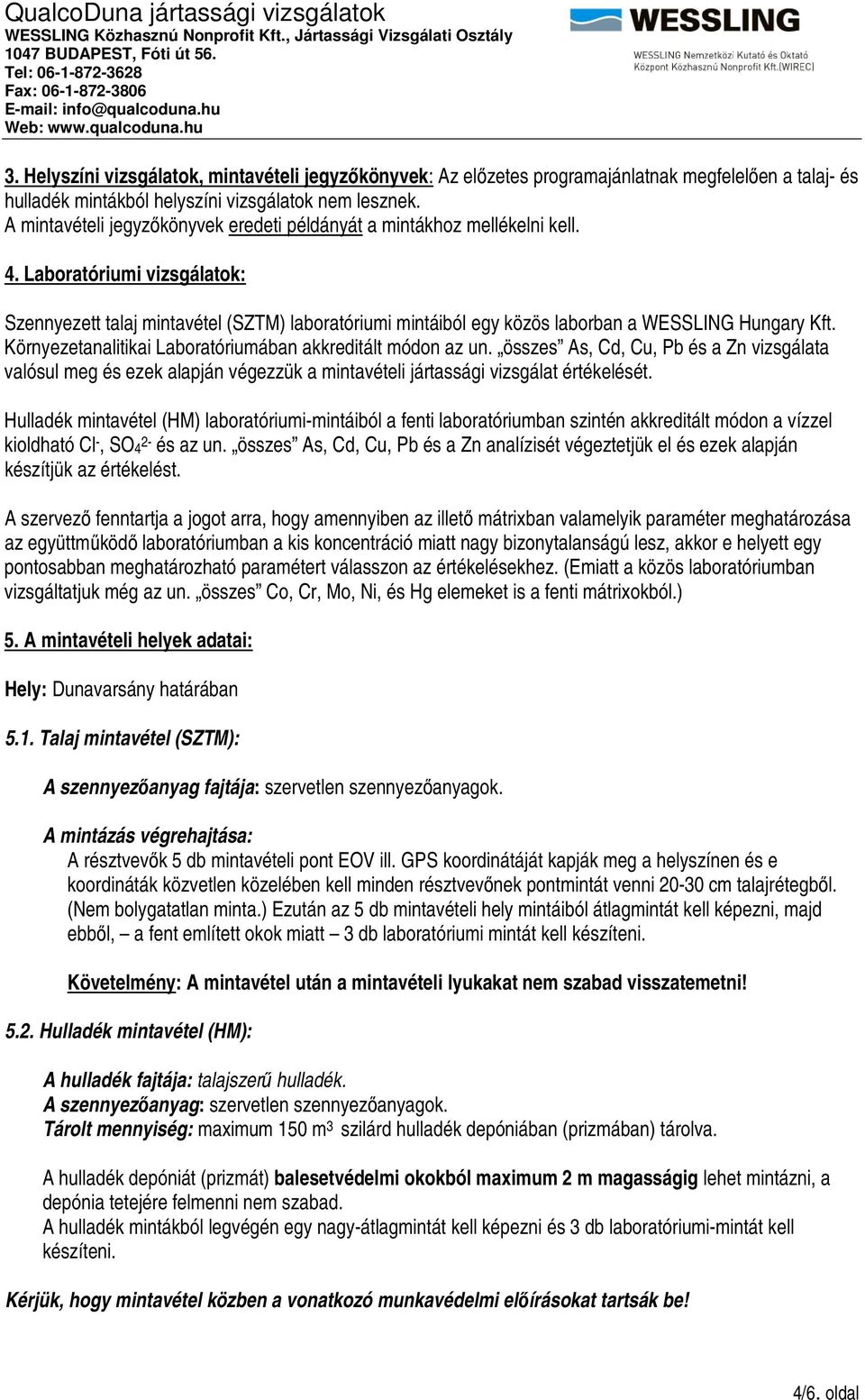 Laboratóriumi vizsgálatok: Szennyezett talaj mintavétel (SZTM) laboratóriumi mintáiból egy közös laborban a WESSLING Hungary Kft. Környezetanalitikai Laboratóriumában akkreditált módon az un.