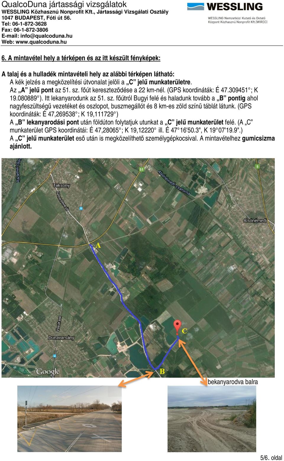 (GPS koordináták: É 47,269538 ; K 19,111729 ) A B lekanyarodási pont után földúton folytatjuk utunkat a C jelű munkaterület felé. (A C munkaterület GPS koordinátái: É 47,28065 ; K 19,12220 ill.