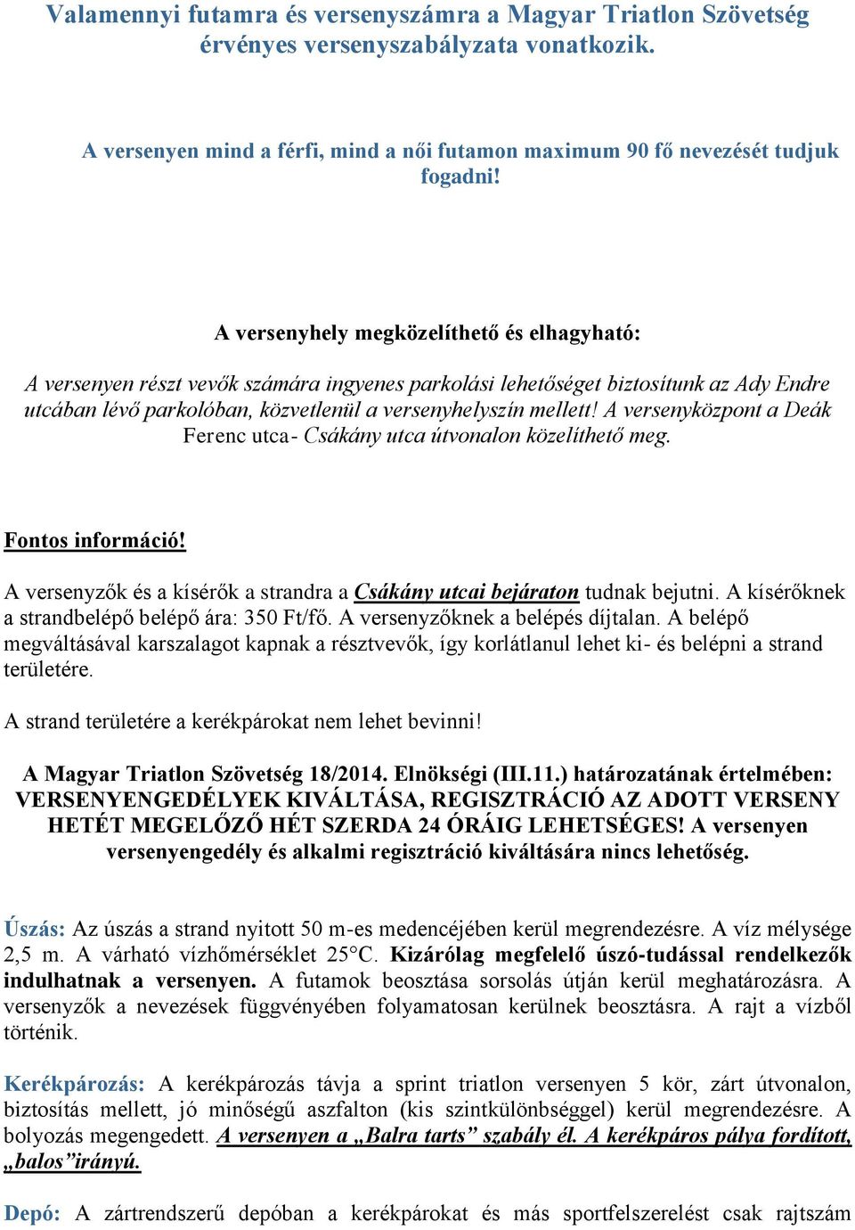 A versenyközpont a Deák Ferenc utca- Csákány utca útvonalon közelíthető meg. Fontos információ! A versenyzők és a kísérők a strandra a Csákány utcai bejáraton tudnak bejutni.