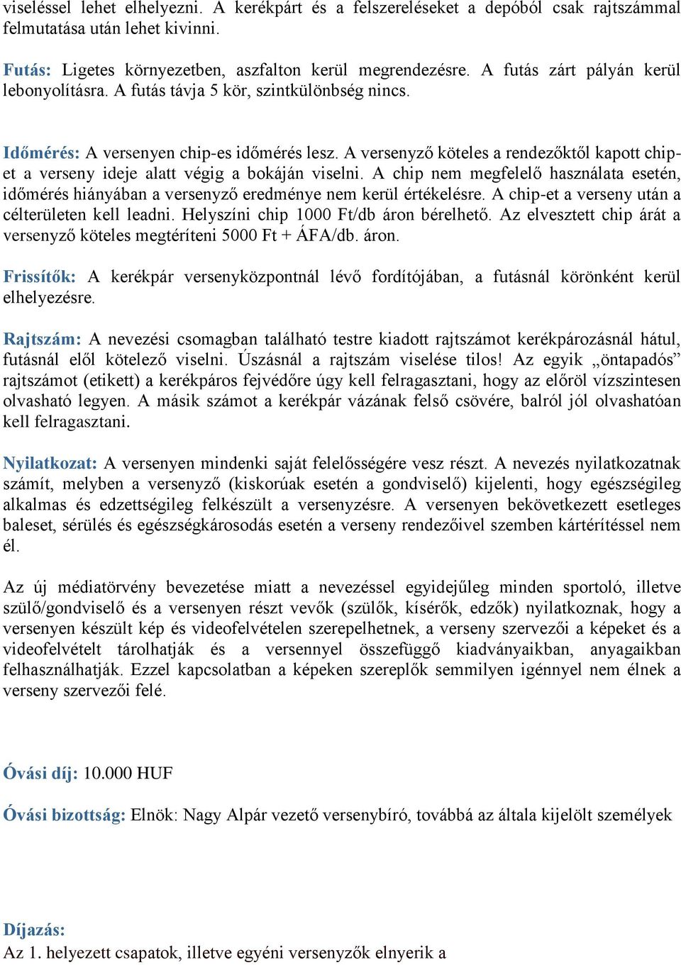 A versenyző köteles a rendezőktől kapott chipet a verseny ideje alatt végig a bokáján viselni. A chip nem megfelelő használata esetén, időmérés hiányában a versenyző eredménye nem kerül értékelésre.