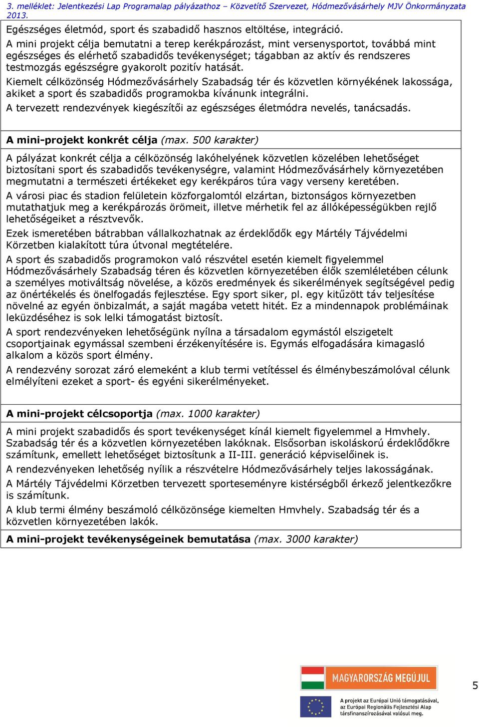 gyakorolt pozitív hatását. Kiemelt célközönség Hódmezővásárhely Szabadság tér és közvetlen környékének lakossága, akiket a sport és szabadidős programokba kívánunk integrálni.