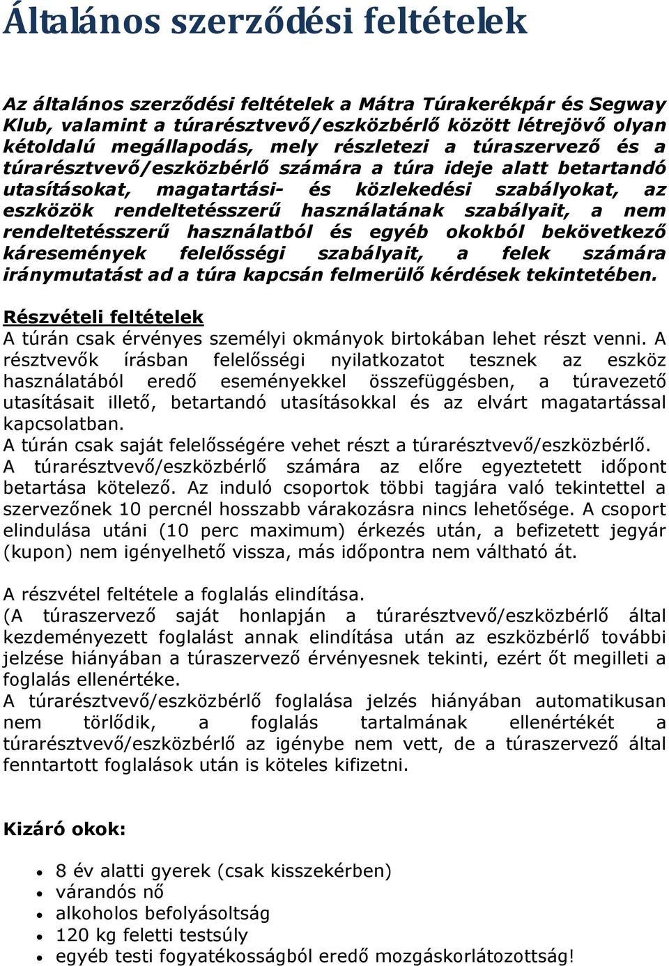 szabályait, a nem rendeltetésszerű használatból és egyéb okokból bekövetkező káresemények felelősségi szabályait, a felek számára iránymutatást ad a túra kapcsán felmerülő kérdések tekintetében.