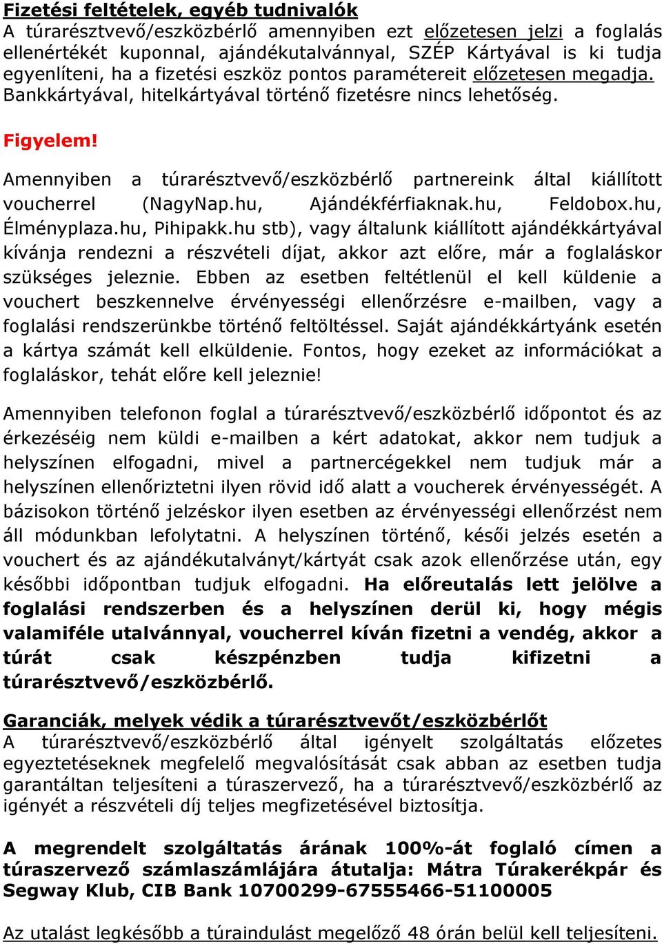 Amennyiben a túrarésztvevő/eszközbérlő partnereink által kiállított voucherrel (NagyNap.hu, Ajándékférfiaknak.hu, Feldobox.hu, Élményplaza.hu, Pihipakk.