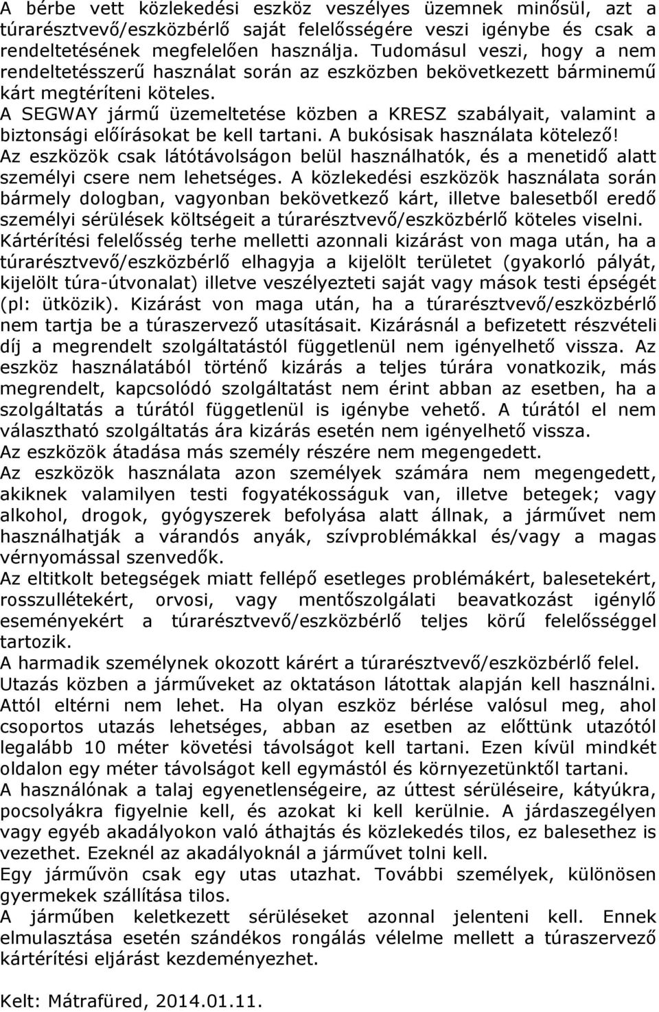 A SEGWAY jármű üzemeltetése közben a KRESZ szabályait, valamint a biztonsági előírásokat be kell tartani. A bukósisak használata kötelező!