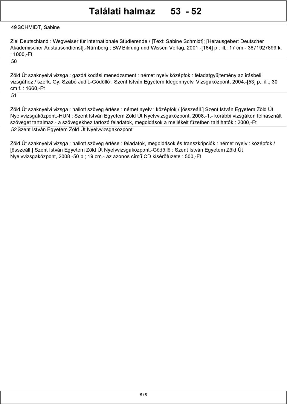 : 1000,-Ft 50 Zöld Út szaknyelvi vizsga : gazdálkodási menedzsment : német nyelv középfok : feladatgyűjtemény az írásbeli vizsgához / szerk. Gy. Szabó Judit.