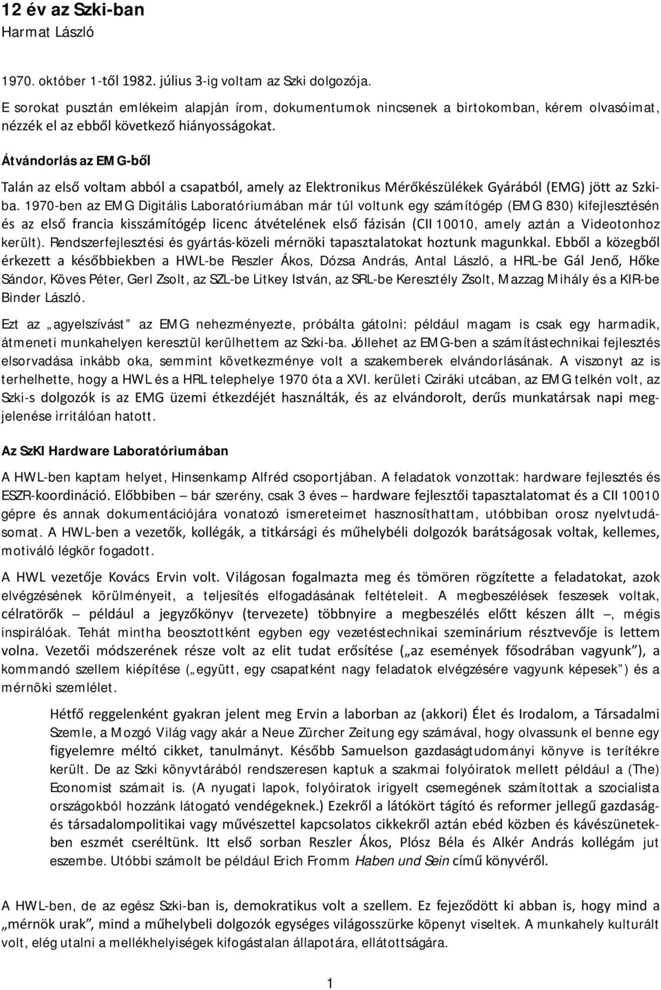 1970-ben az EMG Digitális Laboratóriumában már túl voltunk egy számítógép (EMG 830) kifejlesztésén 10010, amely aztán a Videotonhoz került).