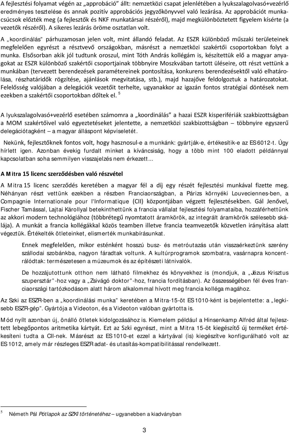 .. A Mitra A Mitra Néhányan részt vettünk ezekben a részben Franciaországban, a Párizs környéki Louveciennes-ben, a Compagnie Internationale pour l'informatique Fischer Tamással, Lajtai Károllyal