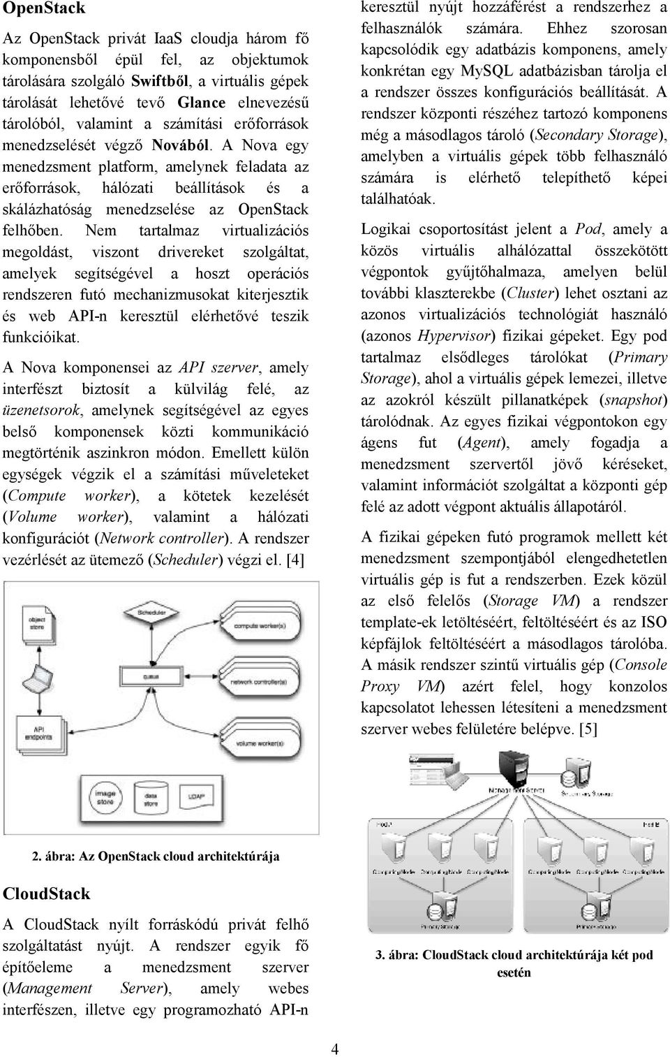 Nem tartalmaz virtualizációs megoldást, viszont drivereket szolgáltat, amelyek segítségével a hoszt operációs rendszeren futó mechanizmusokat kiterjesztik és web API-n keresztül elérhetővé teszik