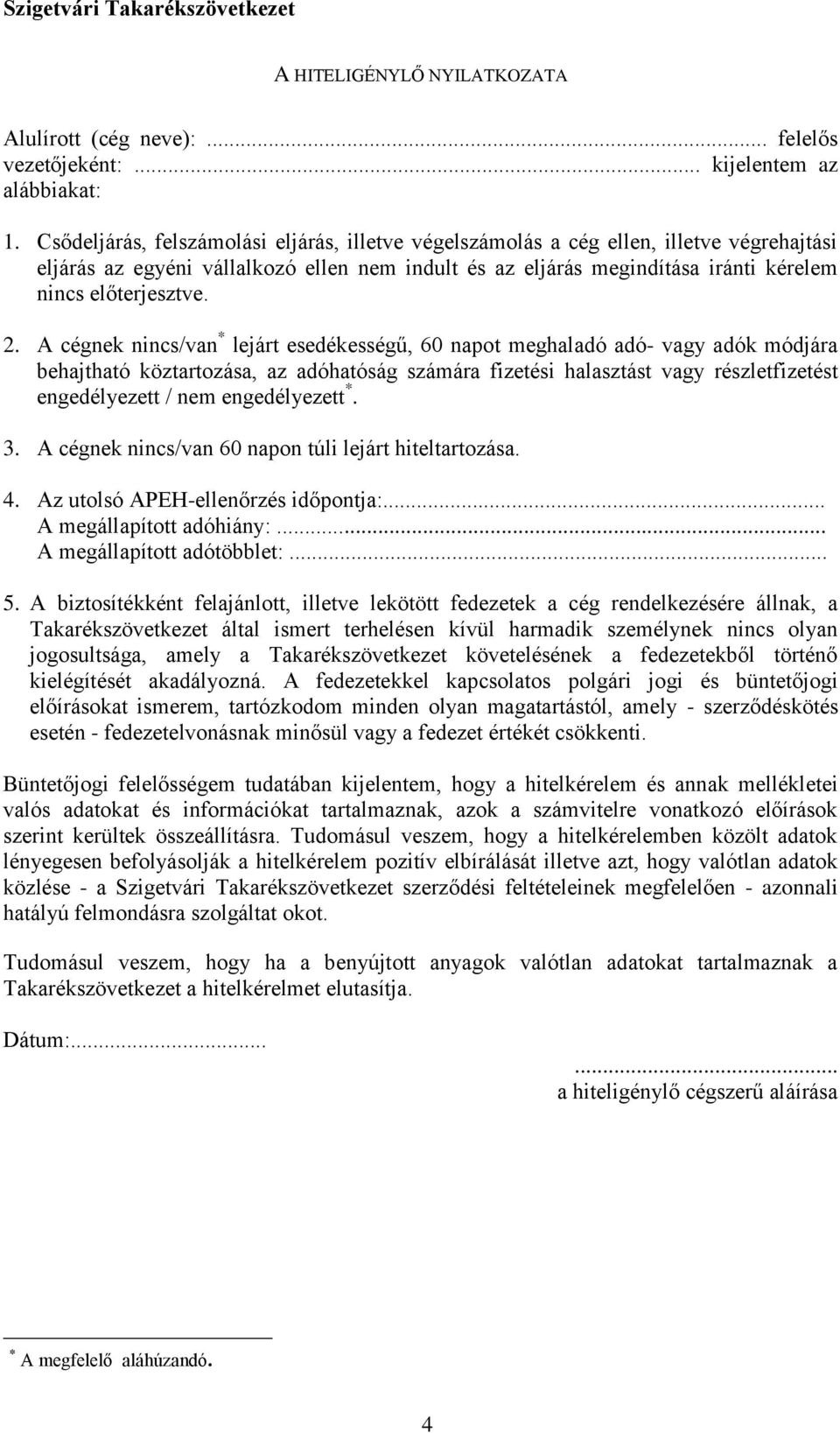 2. A cégnek nincs/van * lejárt esedékességű, 60 napot meghaladó adó- vagy adók módjára behajtható köztartozása, az adóhatóság számára fizetési halasztást vagy részletfizetést engedélyezett / nem