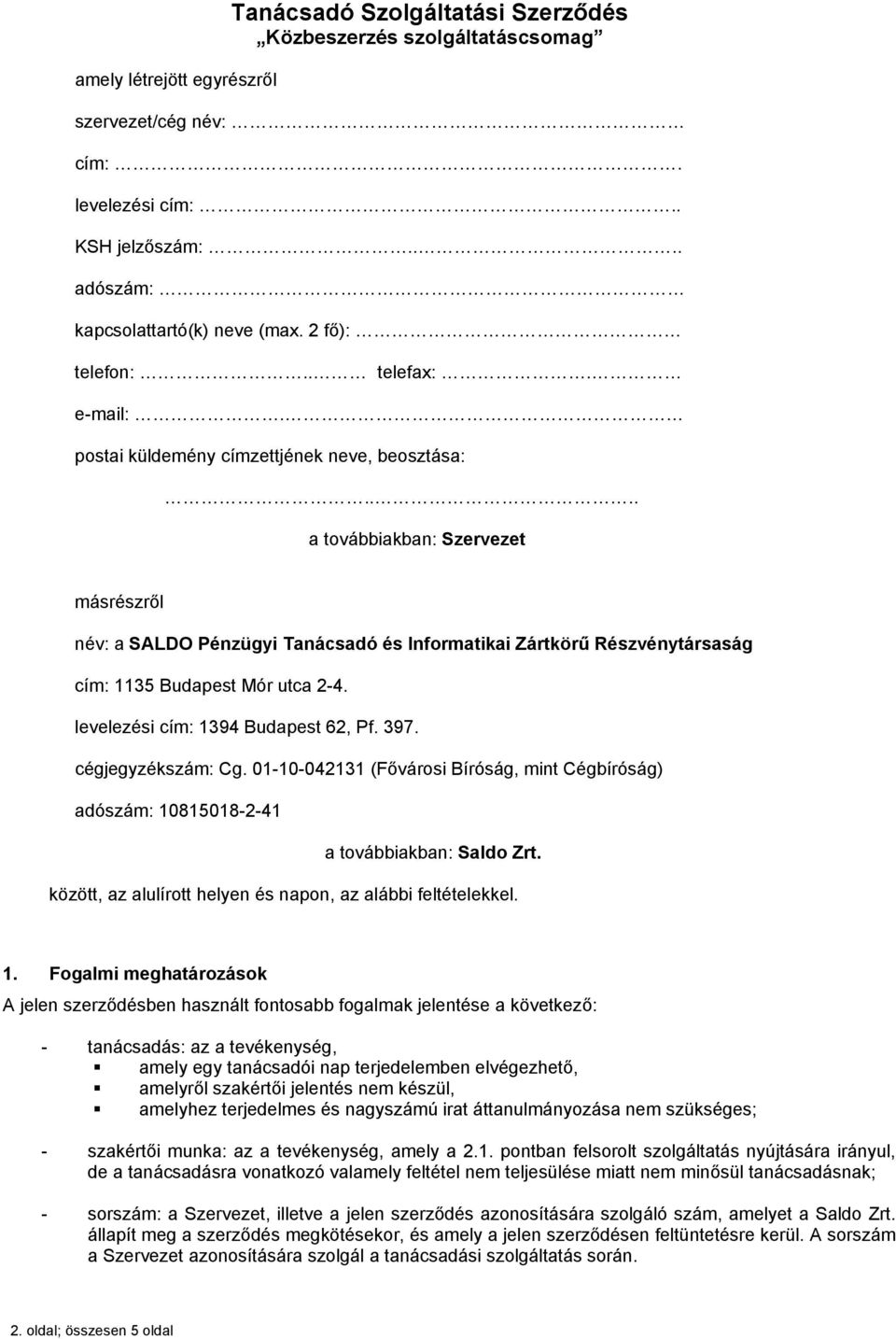 ... a továbbiakban: Szervezet másrészről név: a SALDO Pénzügyi Tanácsadó és Informatikai Zártkörű Részvénytársaság cím: 1135 Budapest Mór utca 2-4. levelezési cím: 1394 Budapest 62, Pf. 397.