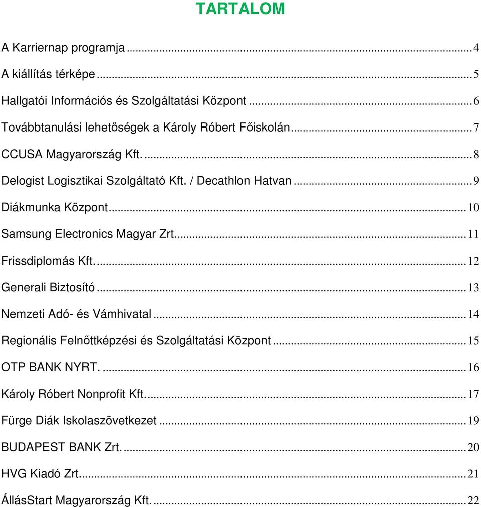 .. 9 Diákmunka Központ... 10 Samsung Electronics Magyar Zrt... 11 Frissdiplomás Kft.... 12 Generali Biztosító... 13 Nemzeti Adó- és Vámhivatal.