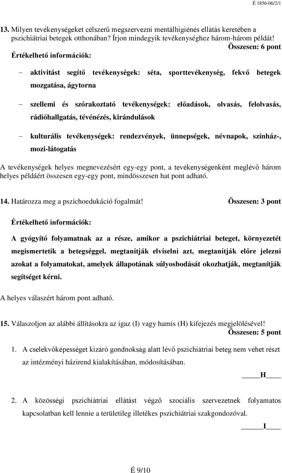 tévénézés, kirándulások kulturális tevékenységek: rendezvények, ünnepségek, névnapok, színház-, mozi-látogatás A tevékenységek helyes megnevezésért egy-egy pont, a tevékenységenként meglévő három