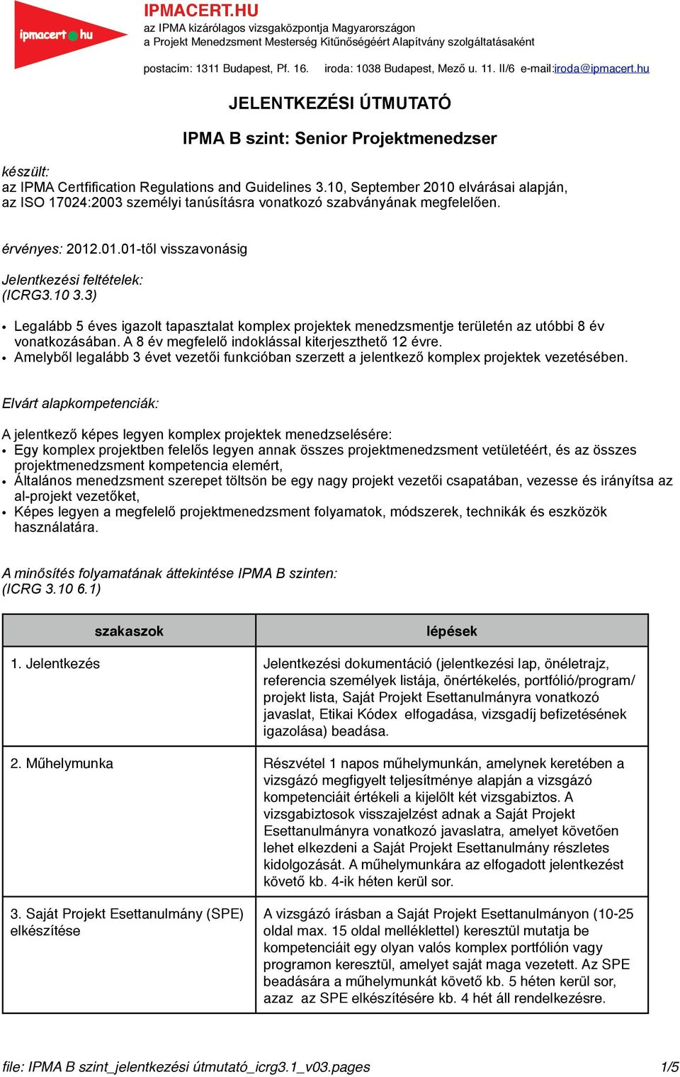 3) Legalább 5 éves igazolt tapasztalat komplex projektek menedzsmentje területén az utóbbi 8 év vonatkozásában. A 8 év megfelelő indoklással kiterjeszthető 12 évre.