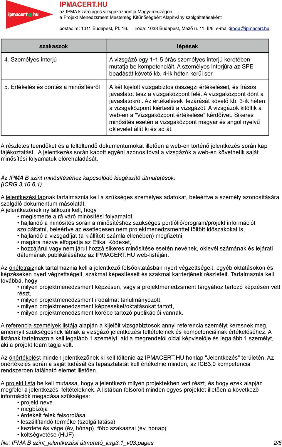 Az értékelések lezárását követő kb. 3-ik héten a vizsgaközpont kiértesíti a vizsgázót. A vizsgázok kitöltik a web-en a "Vizsgaközpont értékelése" kérdőívet.