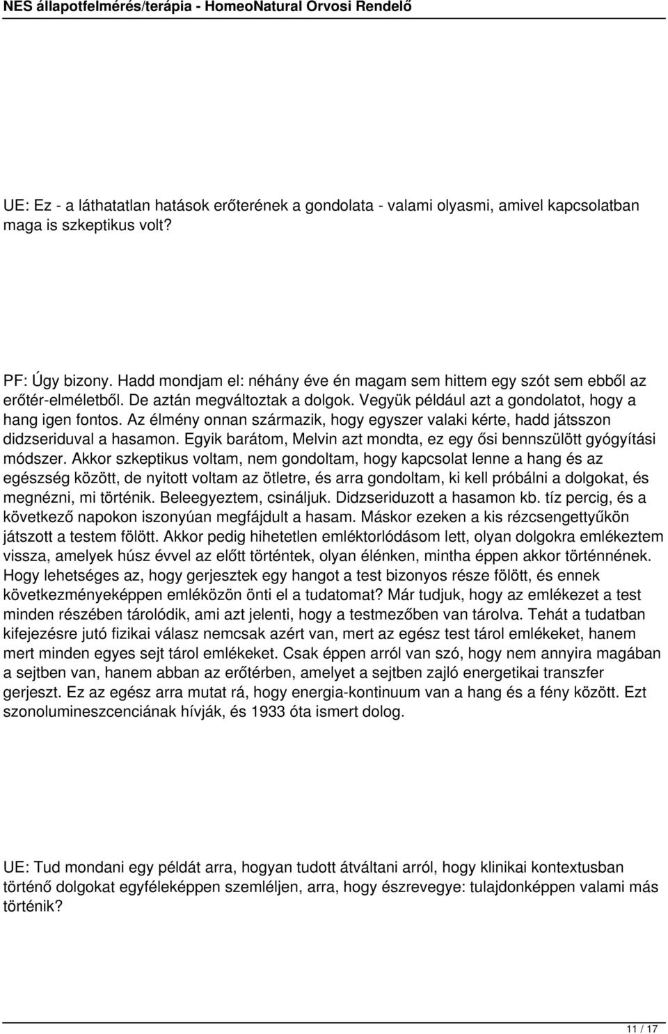 Az élmény onnan származik, hogy egyszer valaki kérte, hadd játsszon didzseriduval a hasamon. Egyik barátom, Melvin azt mondta, ez egy ősi bennszülött gyógyítási módszer.