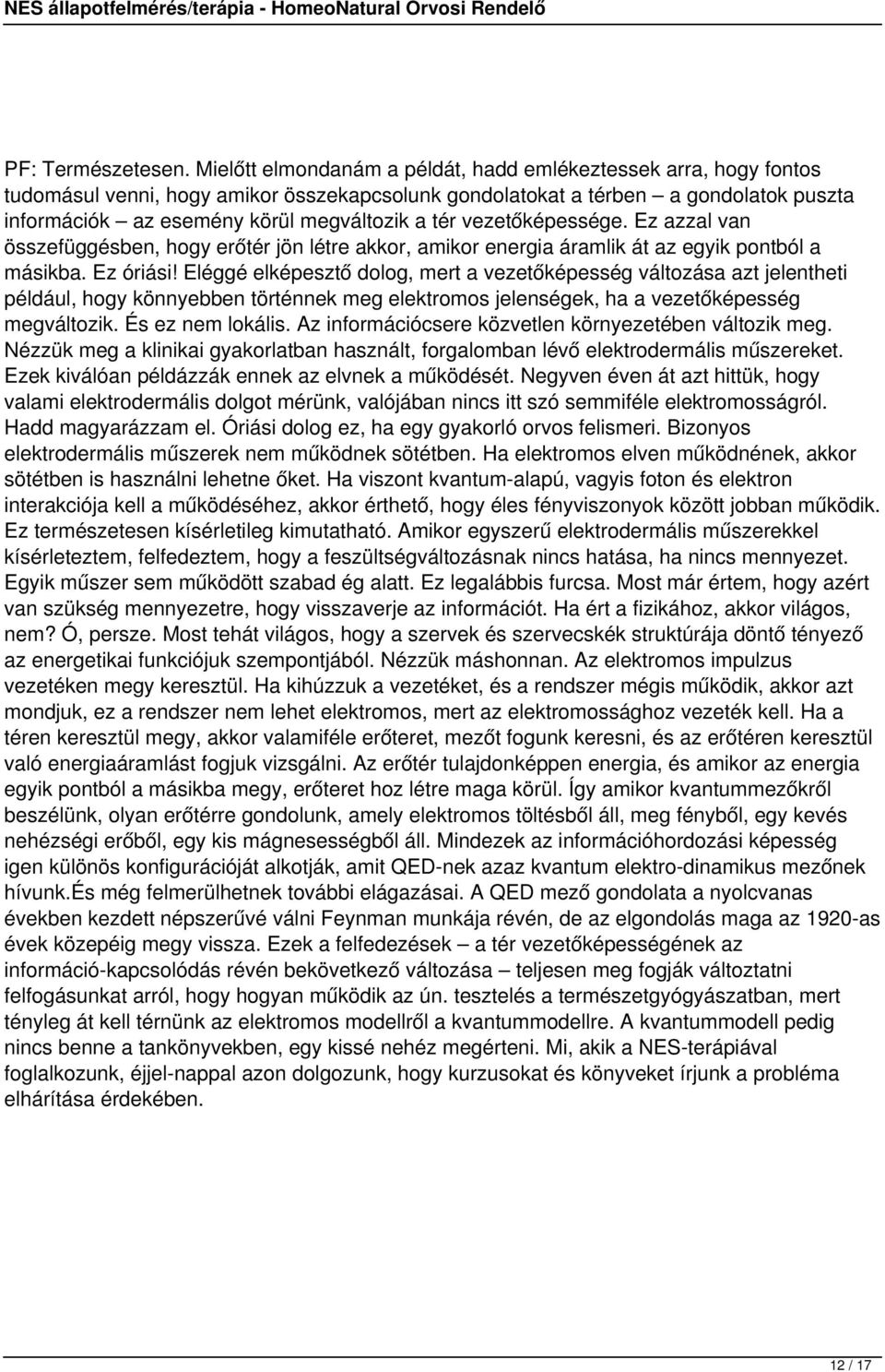 vezetőképessége. Ez azzal van összefüggésben, hogy erőtér jön létre akkor, amikor energia áramlik át az egyik pontból a másikba. Ez óriási!