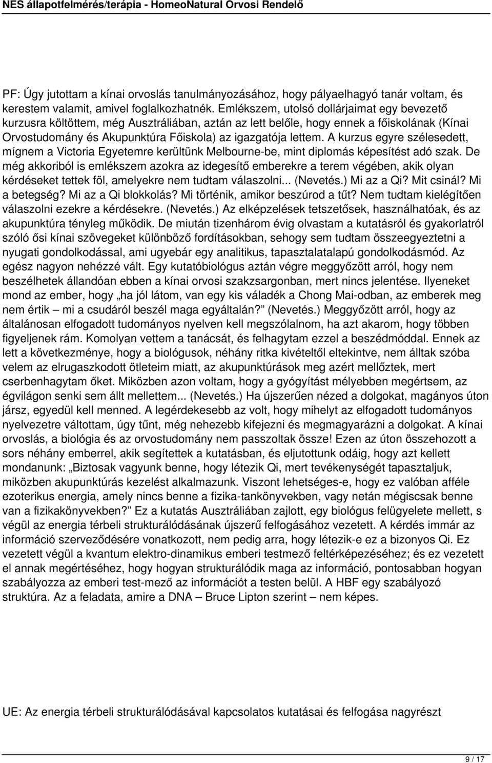 A kurzus egyre szélesedett, mígnem a Victoria Egyetemre kerültünk Melbourne-be, mint diplomás képesítést adó szak.