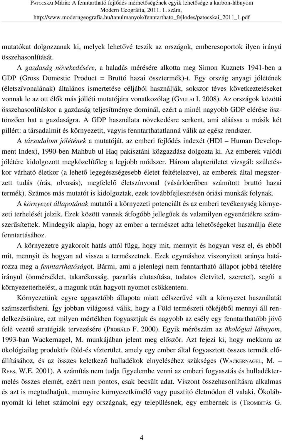 Egy ország anyagi jólétének (életszívonalának) általános ismertetése céljából használják, sokszor téves következtetéseket vonnak le az ott élők más jólléti mutatójára vonatkozólag (GYULAI I. 2008).