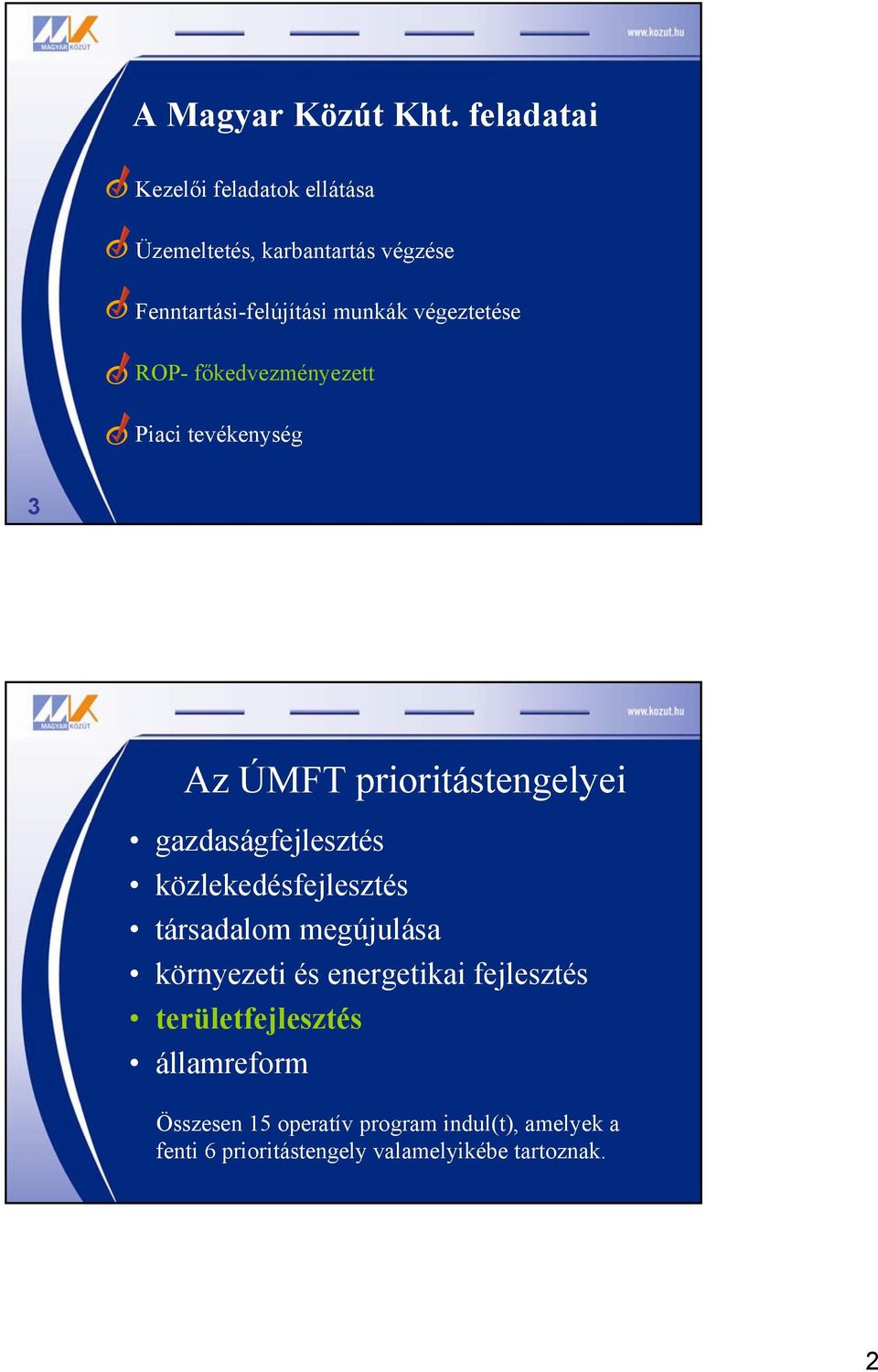 végeztetése ROP- főkedvezményezett Piaci tevékenység 3 Az ÚMFT prioritástengelyei gazdaságfejlesztés