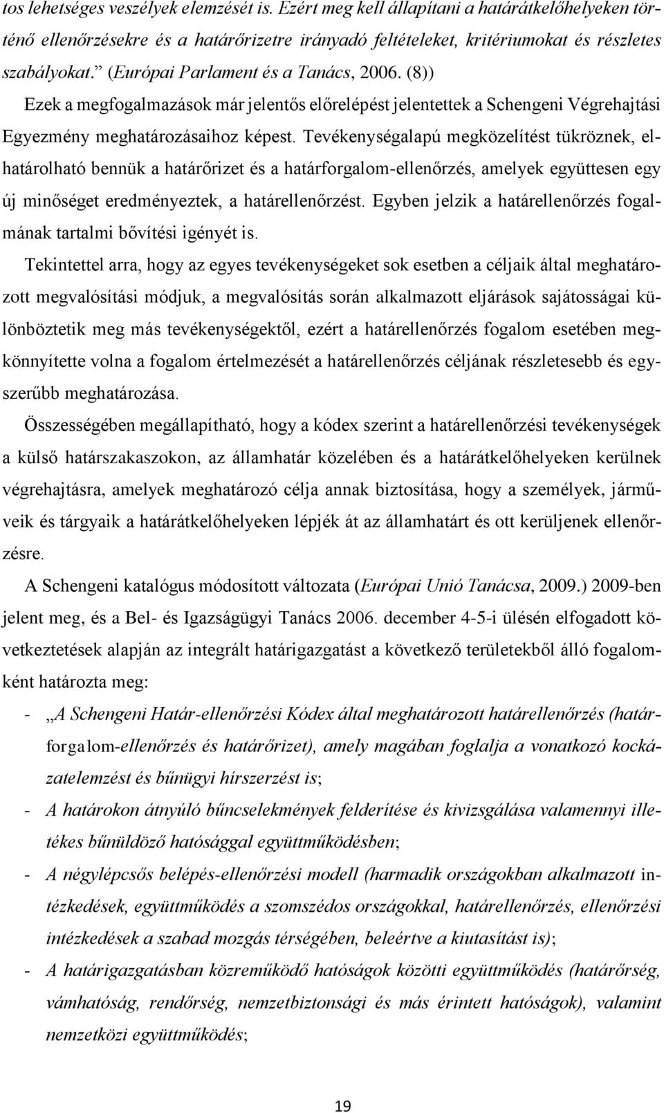 Tevékenységalapú megközelítést tükröznek, elhatárolható bennük a határőrizet és a határforgalom-ellenőrzés, amelyek együttesen egy új minőséget eredményeztek, a határellenőrzést.