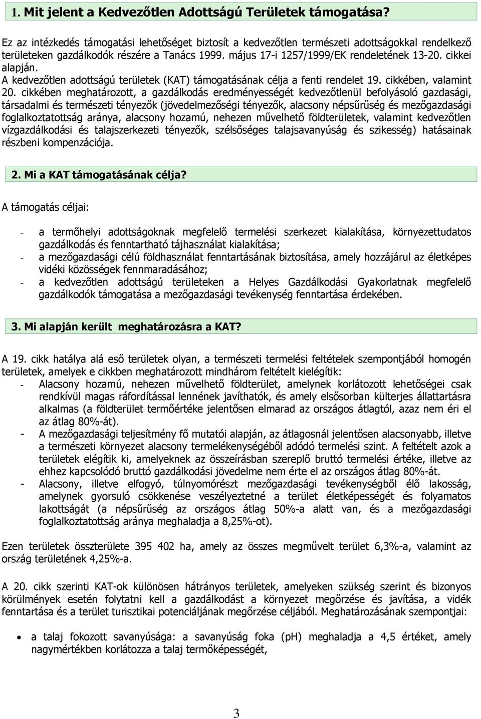 cikkei alapján. A kedvezőtlen adottságú területek (KAT) támogatásának célja a fenti rendelet 19. cikkében, valamint 20.