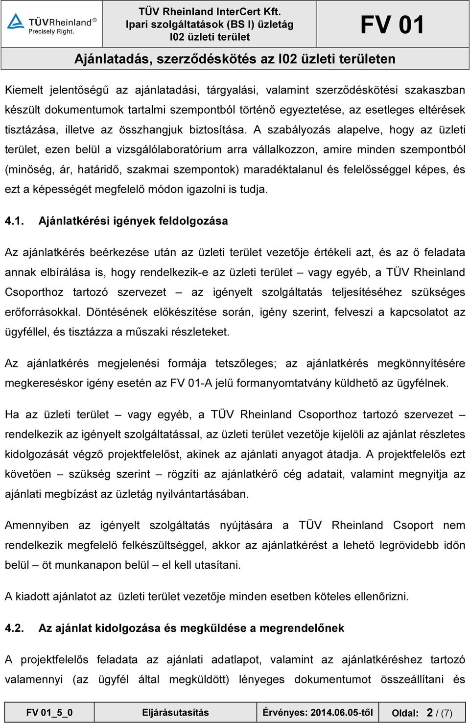 A szabályozás alapelve, hogy az üzleti terület, ezen belül a vizsgálólaboratórium arra vállalkozzon, amire minden szempontból (minőség, ár, határidő, szakmai szempontok) maradéktalanul és