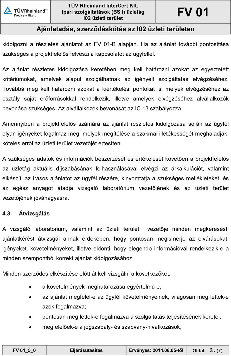 Továbbá meg kell határozni azokat a kiértékelési pontokat is, melyek elvégzéséhez az osztály saját erőforrásokkal rendelkezik, illetve amelyek elvégzéséhez alvállalkozók bevonása szükséges.