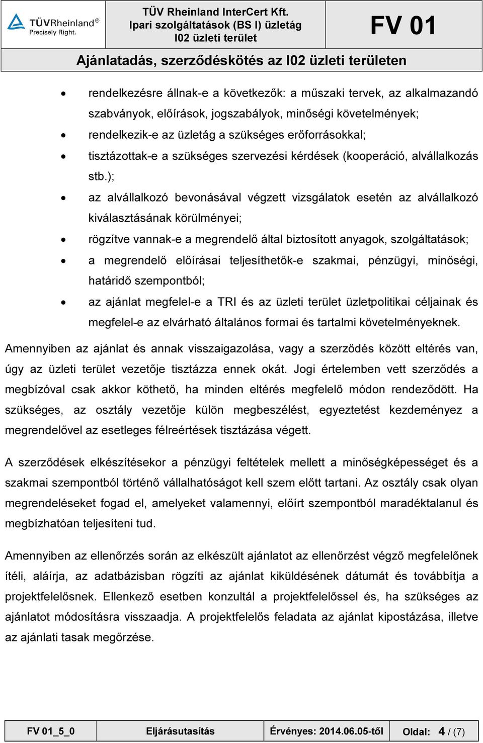 ); az alvállalkozó bevonásával végzett vizsgálatok esetén az alvállalkozó kiválasztásának körülményei; rögzítve vannak-e a megrendelő által biztosított anyagok, szolgáltatások; a megrendelő előírásai