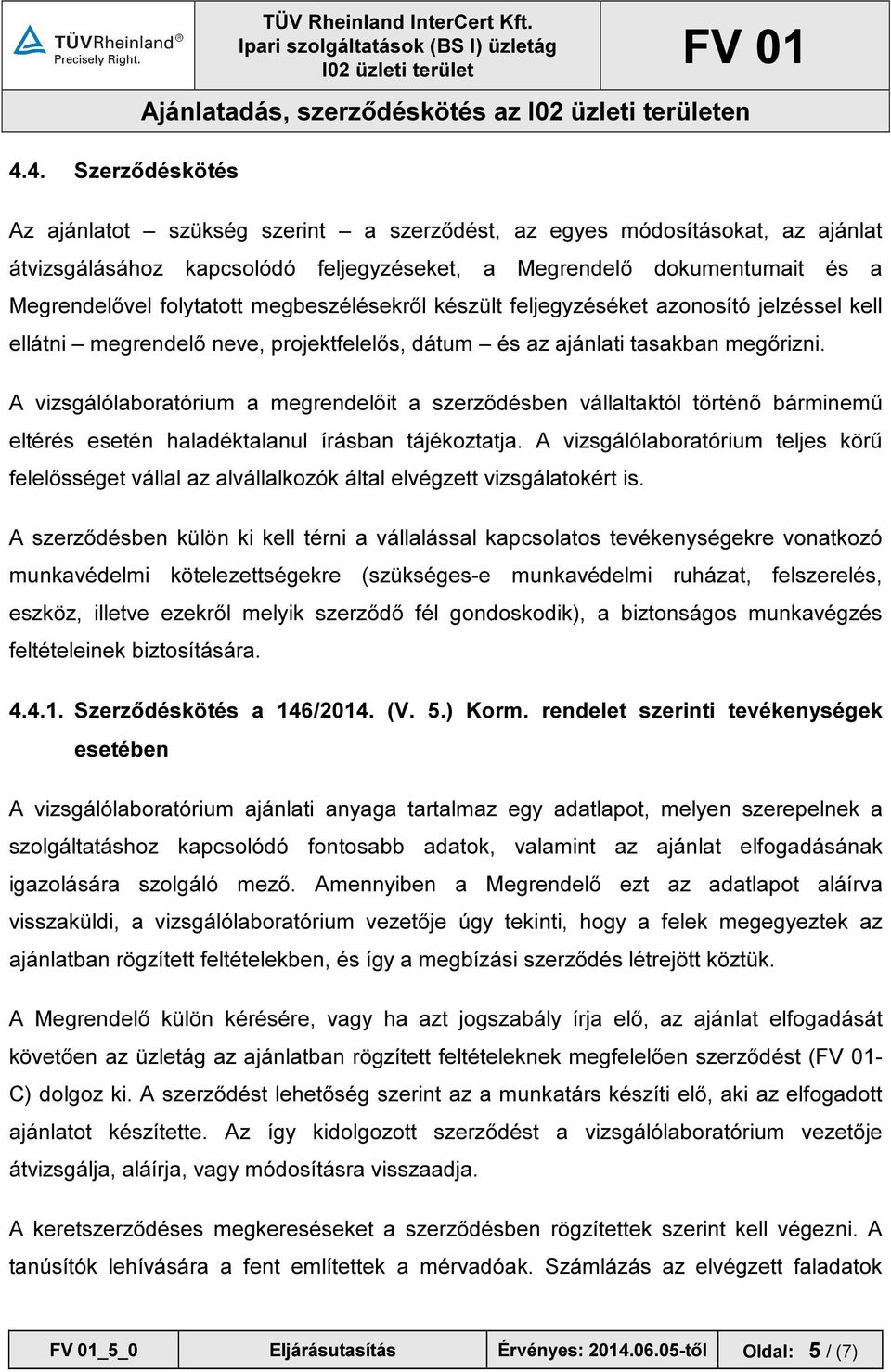 készült feljegyzéséket azonosító jelzéssel kell ellátni megrendelő neve, projektfelelős, dátum és az ajánlati tasakban megőrizni.