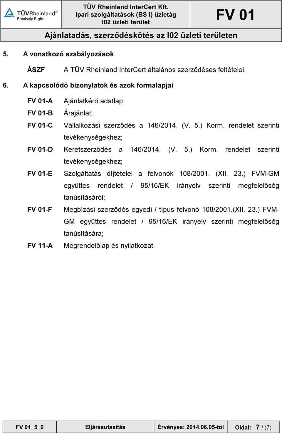 rendelet szerinti tevékenységekhez; -D Keretszerződés a 146/2014. (V. 5.) Korm. rendelet szerinti tevékenységekhez; -E Szolgáltatás díjtételei a felvonók 108/2001. (XII. 23.