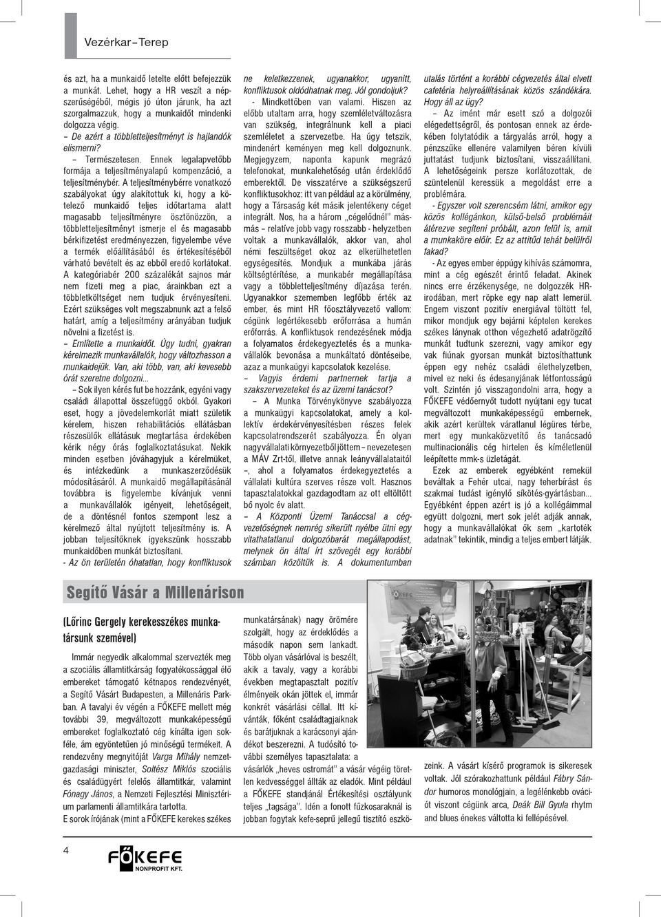 A teljesítménybérre vonatkozó szabályokat úgy alakítottuk ki, hogy a kötelező munkaidő teljes időtartama alatt magasabb teljesítményre ösztönözzön, a többletteljesítményt ismerje el és magasabb