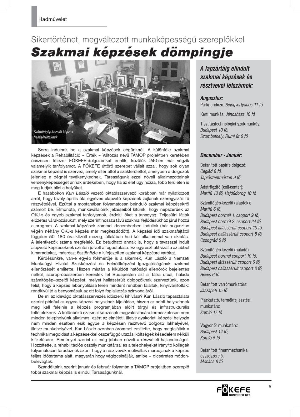A különféle szakmai képzések a Rehabilitáció Érték Változás nevű TÁMOP projektben keretében összesen félezer FŐKEFE-dolgozónkat érintik; közülük 240-en már végzik valamelyik tanfolyamot.