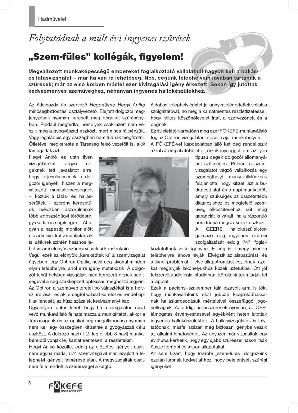Nos, cégünk telephelyein javában tartanak a szűrések; már az első körben másfél ezer kivizsgálási igény érkezett. Sokan így jutottak kedvezményes szemüveghez, néhányan ingyenes hallókészülékhez.