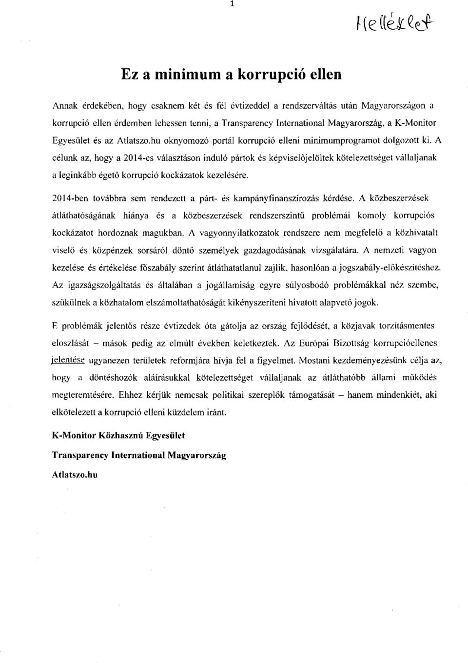 A célunk az, hogy a 2014-es választáson induló pártok és képviselőjelöltek kötelezettséget vállaljanak a leginkább égető korrupció kockázatok kezelésére.